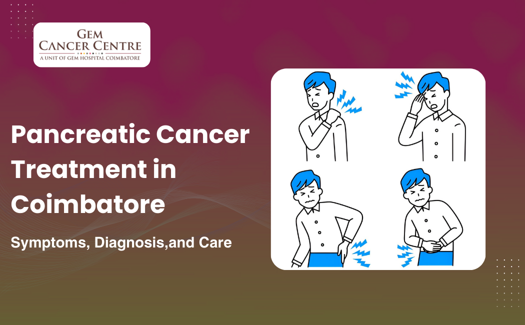 Pancreatic Cancer Treatment in Coimbatore: Symptoms, Diagnosis, and Care